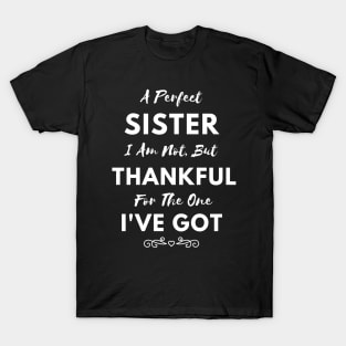 A Perfect Sister I Am Not, But Thankful For The One I've Got T-Shirt